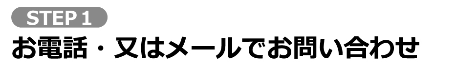 1、お電話・又はメールでお問い合わせ
